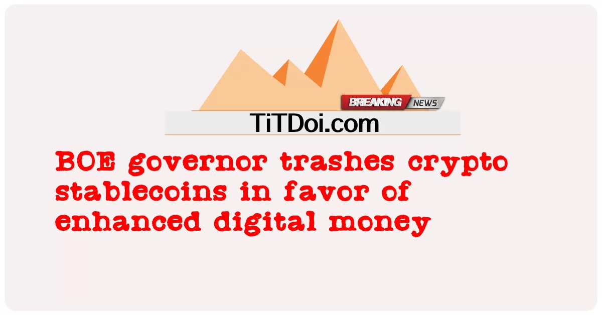 BOE 총재는 향상된 디지털 화폐를 위해 암호화폐 스테이블 코인을 폐기합니다. -  BOE governor trashes crypto stablecoins in favor of enhanced digital money