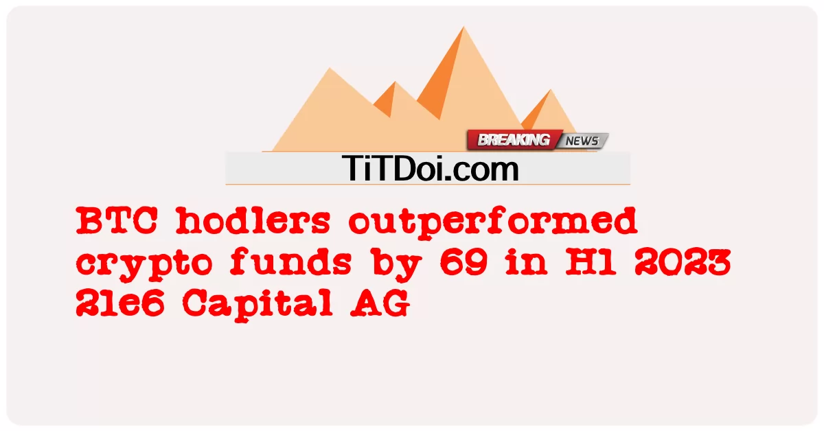 BTC hodlers outperformed crypto funds by 69 in H1 2023 21e6 Capital AG -  BTC hodlers outperformed crypto funds by 69 in H1 2023 21e6 Capital AG
