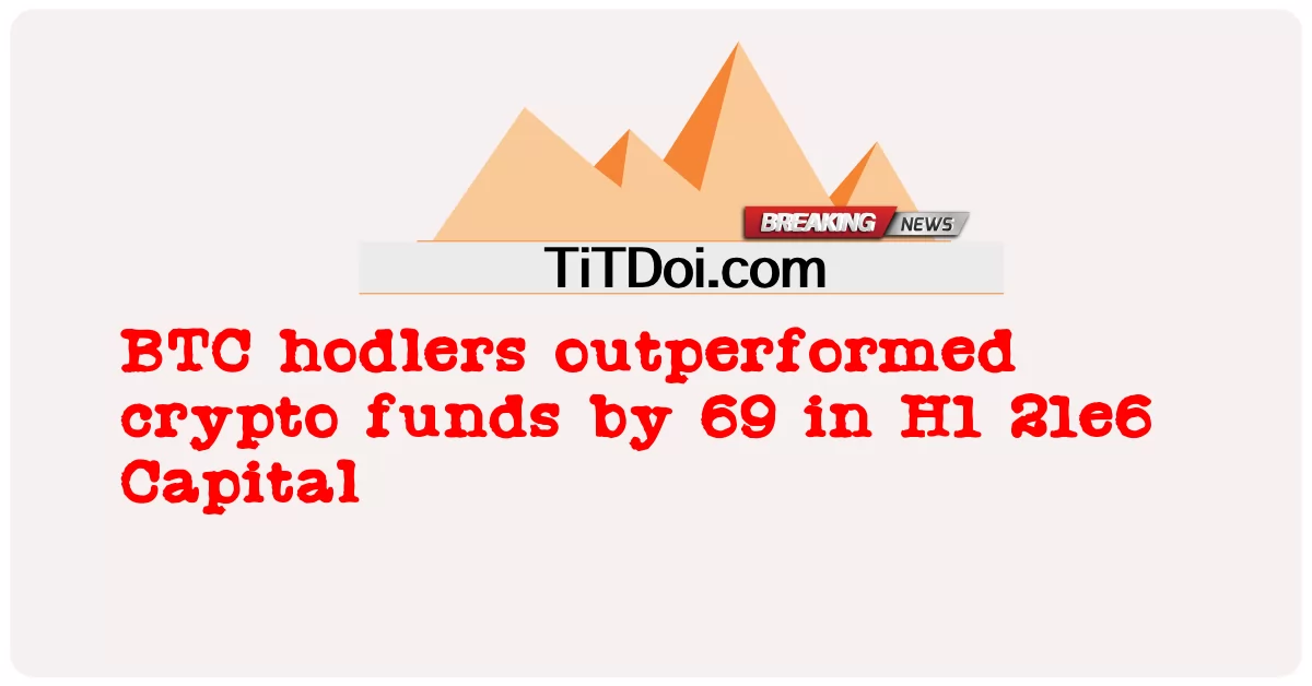 BTC hodlers มีประสิทธิภาพเหนือกว่ากองทุน crypto โดย 69 ใน H1 21e6 Capital -  BTC hodlers outperformed crypto funds by 69 in H1 21e6 Capital