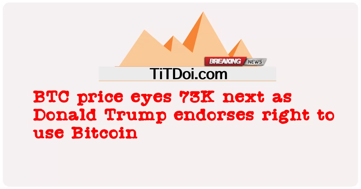 बीटीसी की कीमत 73K पर नजर रखती है क्योंकि डोनाल्ड ट्रम्प बिटकॉइन का उपयोग करने के अधिकार का समर्थन करते हैं -  BTC price eyes 73K next as Donald Trump endorses right to use Bitcoin