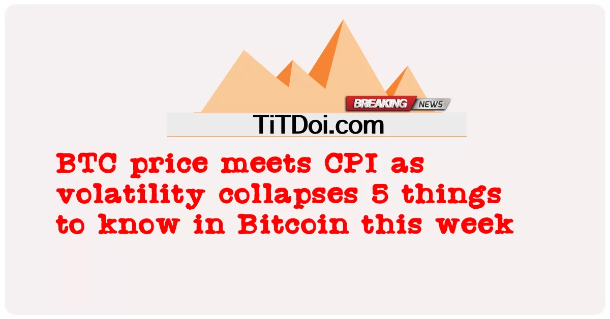 ဘီတီစီ ဈေးနှုန်း သည် ဒီ အပတ် ဘစ်ကိုအင် တွင် သိ ရ မည့် အရာ ၅ ခု ပြိုကျ ခဲ့ သောကြောင့် စီပီအိုင် နှင့် ကိုက် ညီ သည် -  BTC price meets CPI as volatility collapses 5 things to know in Bitcoin this week