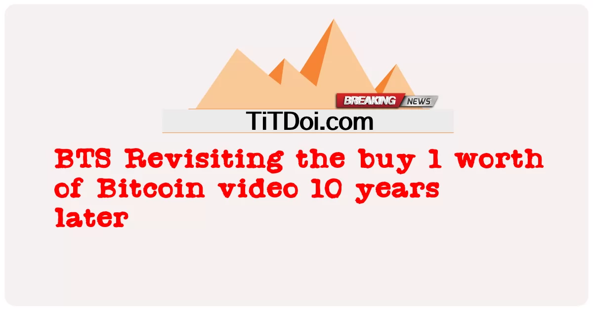 BTS Mengkaji semula video Bitcoin bernilai 10 tahun kemudian -  BTS Revisiting the buy 1 worth of Bitcoin video 10 years later
