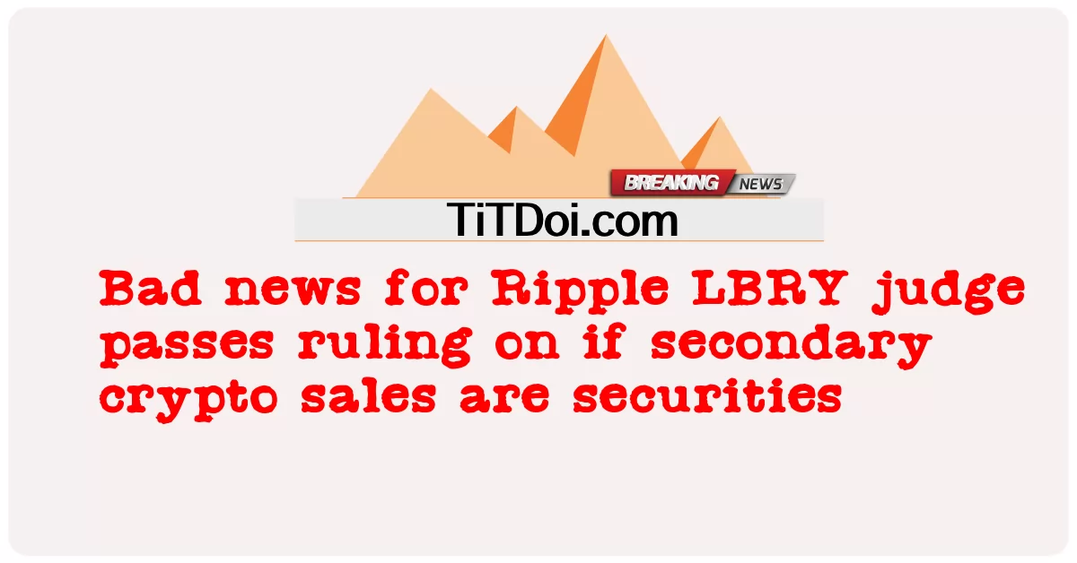 Ripple LBRY yargıcı için kötü haber, ikincil kripto satışlarının menkul kıymet olup olmadığına karar verdi -  Bad news for Ripple LBRY judge passes ruling on if secondary crypto sales are securities