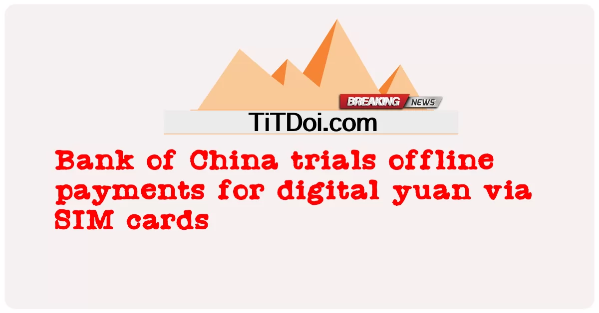 တရုတ် ဘဏ် သည် အက်စ်အိုင်အမ် ကတ် များ မှတစ်ဆင့် ဒစ်ဂျစ်တယ် ယွမ် အတွက် အော့ဖ်လိုင်း ငွေပေးချေ မှု များ ကို စမ်းသပ် သည် -  Bank of China trials offline payments for digital yuan via SIM cards