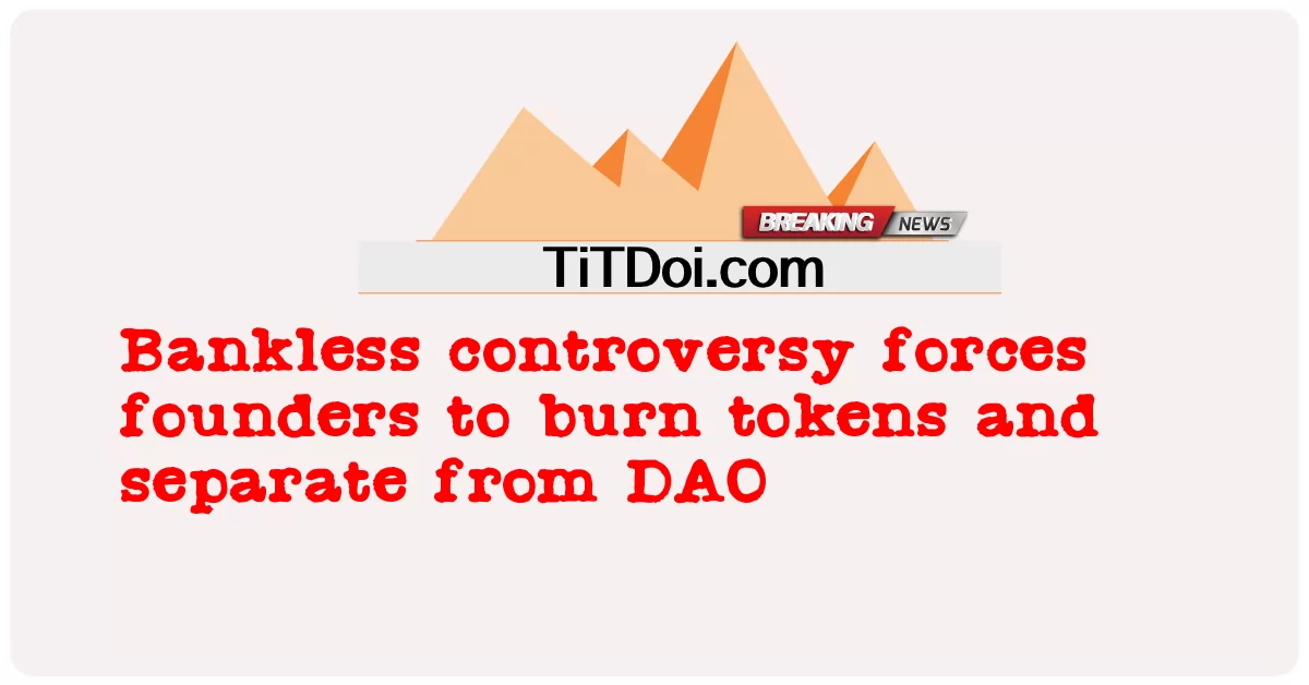 بې بنسټه جنجال بنسټ ایښودونکی د DAO څخه جلا کولو او ټوکنونو سوځولو ته اړ کوی -  Bankless controversy forces founders to burn tokens and separate from DAO