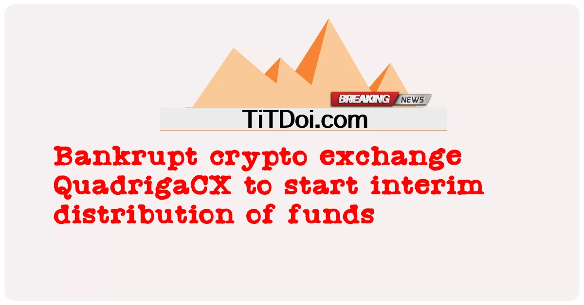 破产的加密货币交易所QuadrigaCX开始临时分配资金 -  Bankrupt crypto exchange QuadrigaCX to start interim distribution of funds