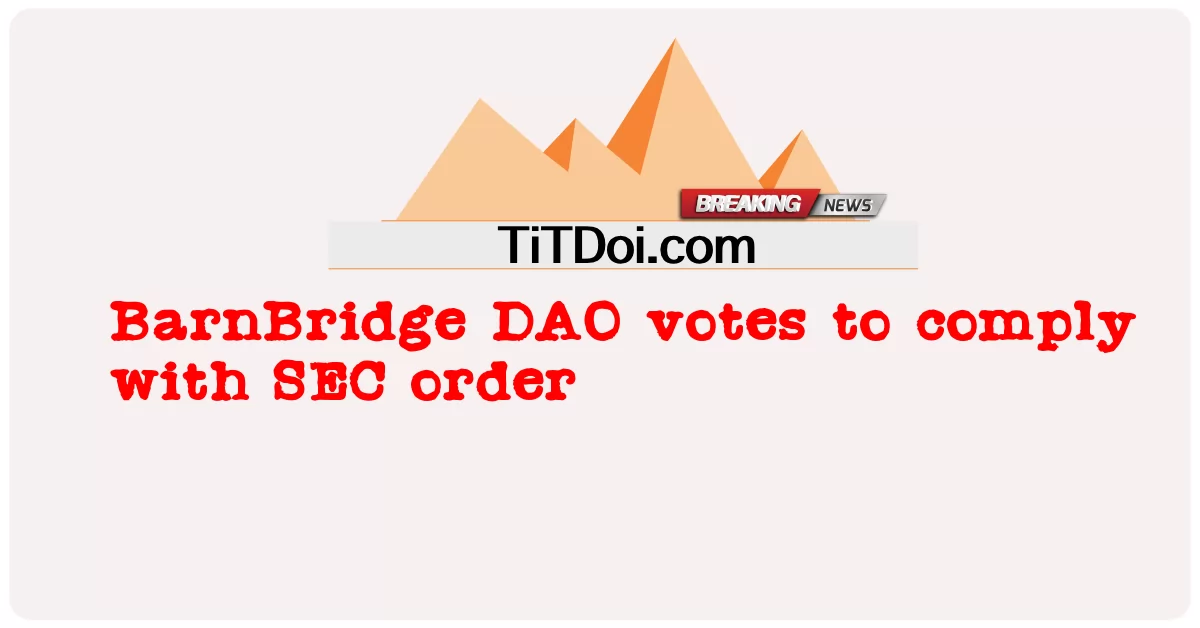 BarnBridge DAO က SEC အမိန့်ကို လိုက်နာရန် မဲပေး -  BarnBridge DAO votes to comply with SEC order