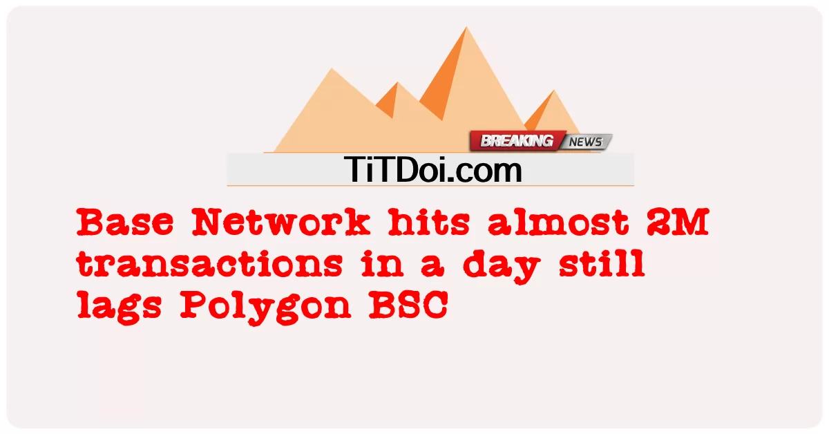 เครือข่ายฐานตีเกือบ 2M การทําธุรกรรมในหนึ่งวันยังคงล่าช้า Polygon BSC -  Base Network hits almost 2M transactions in a day still lags Polygon BSC