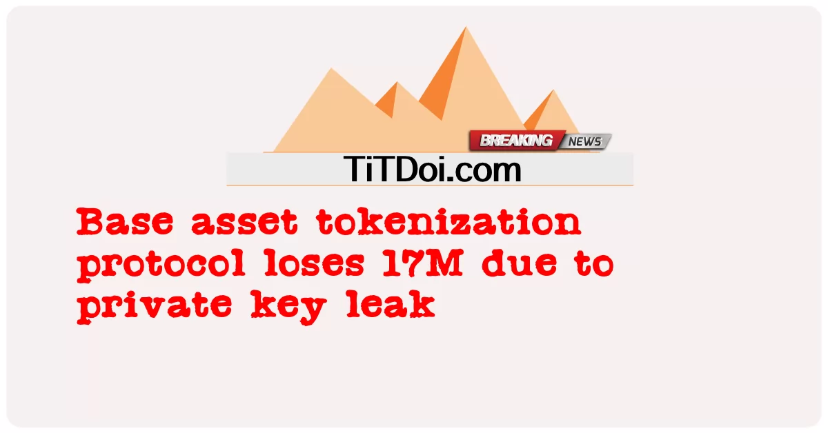 Temel varlık tokenizasyon protokolü, özel anahtar sızıntısı nedeniyle 17 milyon kaybetti -  Base asset tokenization protocol loses 17M due to private key leak