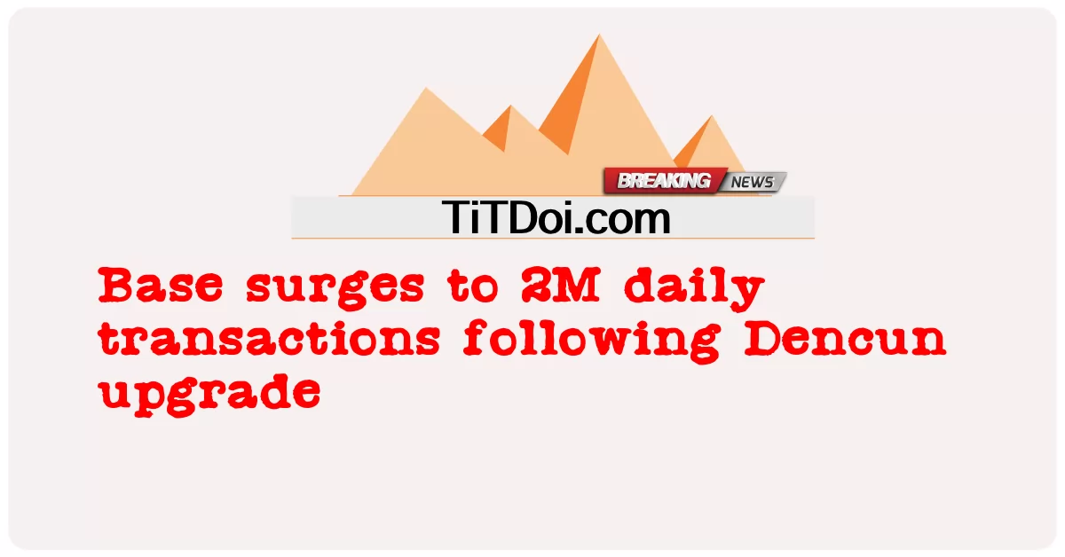 ডেনকুন আপগ্রেডের পরে বেস 2M দৈনিক লেনদেনে বৃদ্ধি পেয়েছে -  Base surges to 2M daily transactions following Dencun upgrade