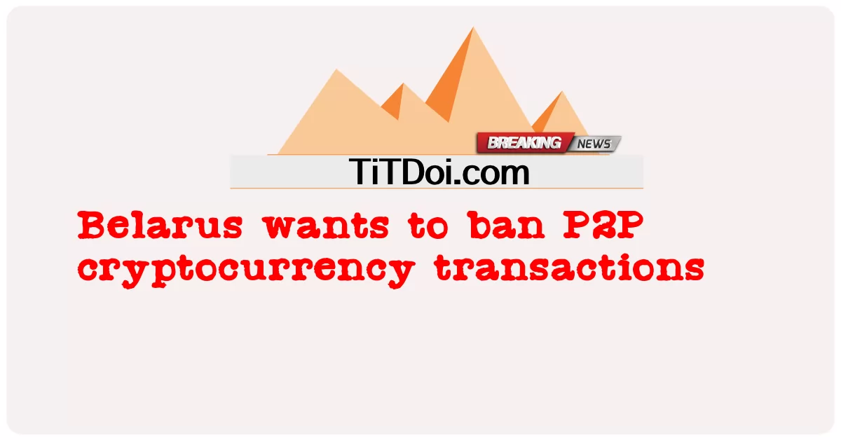بیلاروس پی 2 پی کرپٹو کرنسی لین دین پر پابندی عائد کرنا چاہتا ہے -  Belarus wants to ban P2P cryptocurrency transactions