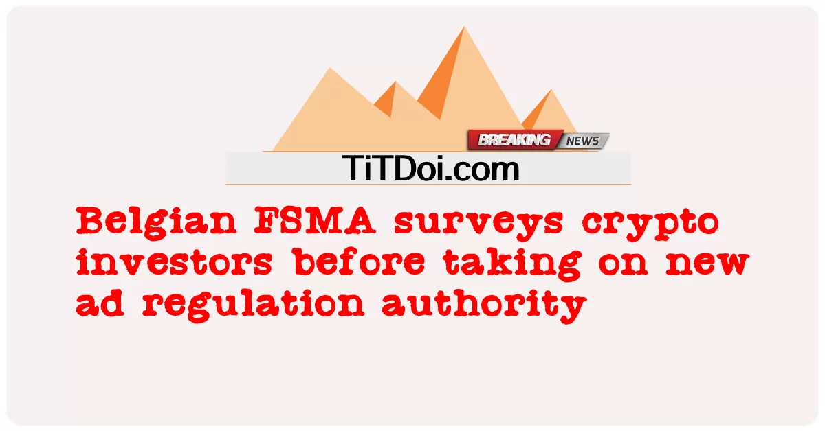 Belgian FSMA ການສໍາຫຼວດນັກລົງທຶນ crypto ກ່ອນທີ່ຈະດໍາເນີນການກ່ຽວກັບການຄຸ້ມຄອງການໂຄສະນາໃຫມ່ -  Belgian FSMA surveys crypto investors before taking on new ad regulation authority