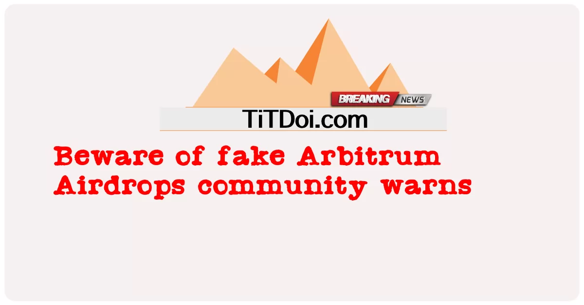 偽の Arbitrum Airdrops コミュニティに注意してください -  Beware of fake Arbitrum Airdrops community warns