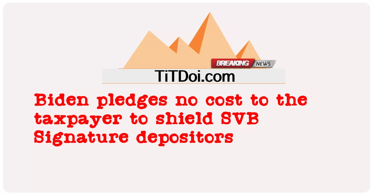 Biden ສັນຍາວ່າບໍ່ມີຄ່າໃຊ້ຈ່າຍໃດໆຕໍ່ຜູ້ເສຍພາສີເພື່ອປົກປ້ອງຜູ້ຝາກລາຍເຊັນ SVB -  Biden pledges no cost to the taxpayer to shield SVB Signature depositors