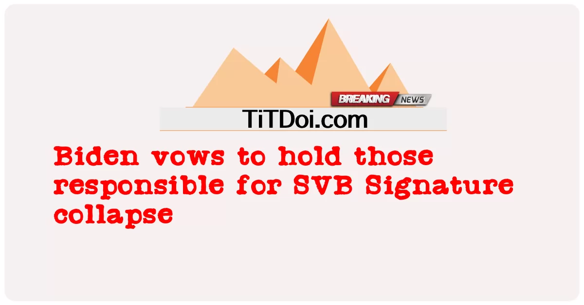 Biden သည် SVB Signature ပြိုကျမှုအတွက် တာဝန်ရှိသူများကို ထိန်းသိမ်းထားမည်ဟု ကတိပြုထားသည်။ -  Biden vows to hold those responsible for SVB Signature collapse