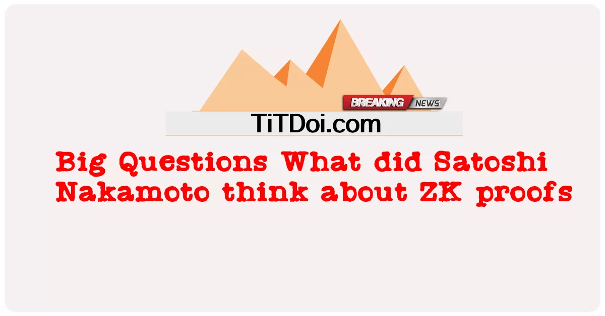 Büyük Sorular: Satoshi Nakamoto ZK kanıtları hakkında ne düşündü? -  Big Questions What did Satoshi Nakamoto think about ZK proofs