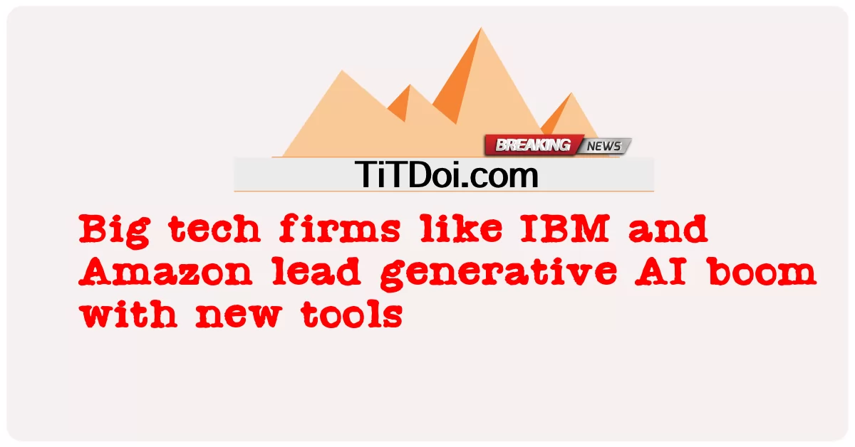 Les grandes entreprises technologiques comme IBM et Amazon mènent l’essor de l’IA générative grâce à de nouveaux outils -  Big tech firms like IBM and Amazon lead generative AI boom with new tools