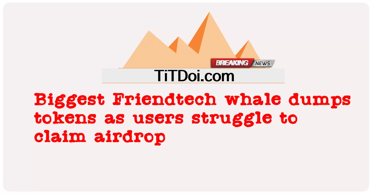 La ballena más grande de Friendtech se deshace de los tokens mientras los usuarios luchan por reclamar el airdrop -  Biggest Friendtech whale dumps tokens as users struggle to claim airdrop