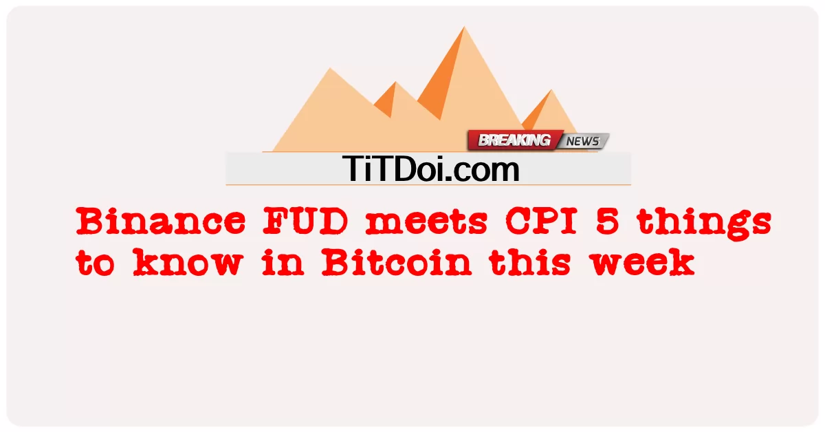 Binance FUD က ဒီ အပတ် Bitcoin မှာ သိ ရ မည့် စီပီအိုင် ၅ အချက်အလက် များ နှင့် တွေ့ဆုံ ခဲ့ သည် -  Binance FUD meets CPI 5 things to know in Bitcoin this week