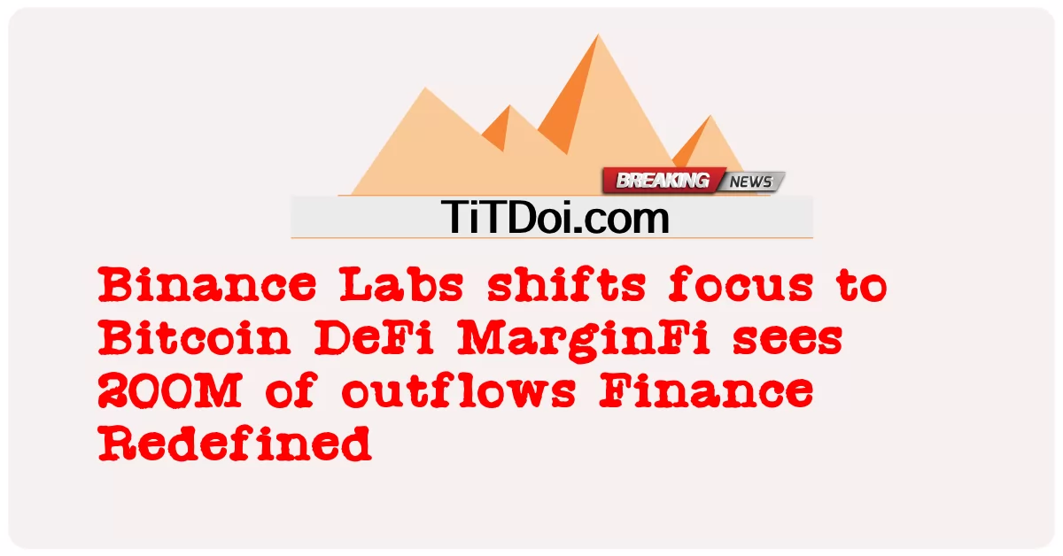 Binance Labs mengalihkan fokus ke Bitcoin DeFi MarginFi melihat 200 juta arus keluar Keuangan Didefinisikan Ulang -  Binance Labs shifts focus to Bitcoin DeFi MarginFi sees 200M of outflows Finance Redefined