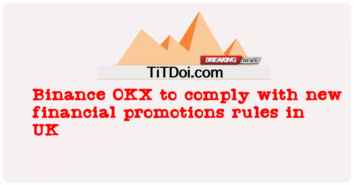 Binance OKX upang sumunod sa mga bagong patakaran sa pinansiyal na promosyon sa UK -  Binance OKX to comply with new financial promotions rules in UK