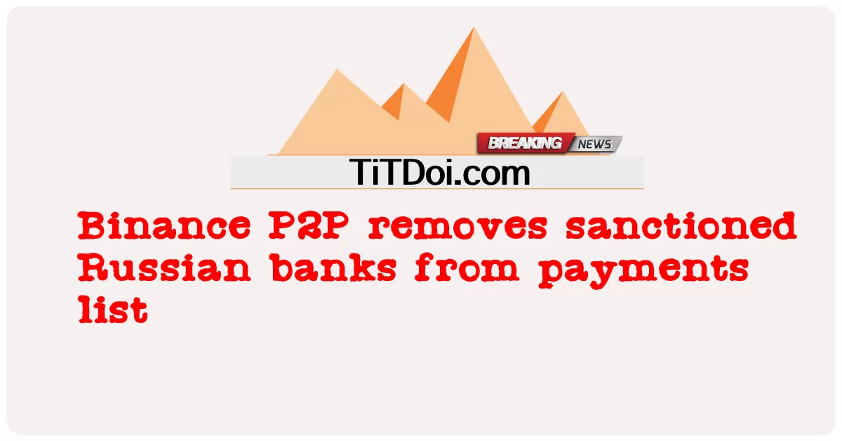 币安P2P从付款列表中删除受制裁的俄罗斯银行 -  Binance P2P removes sanctioned Russian banks from payments list