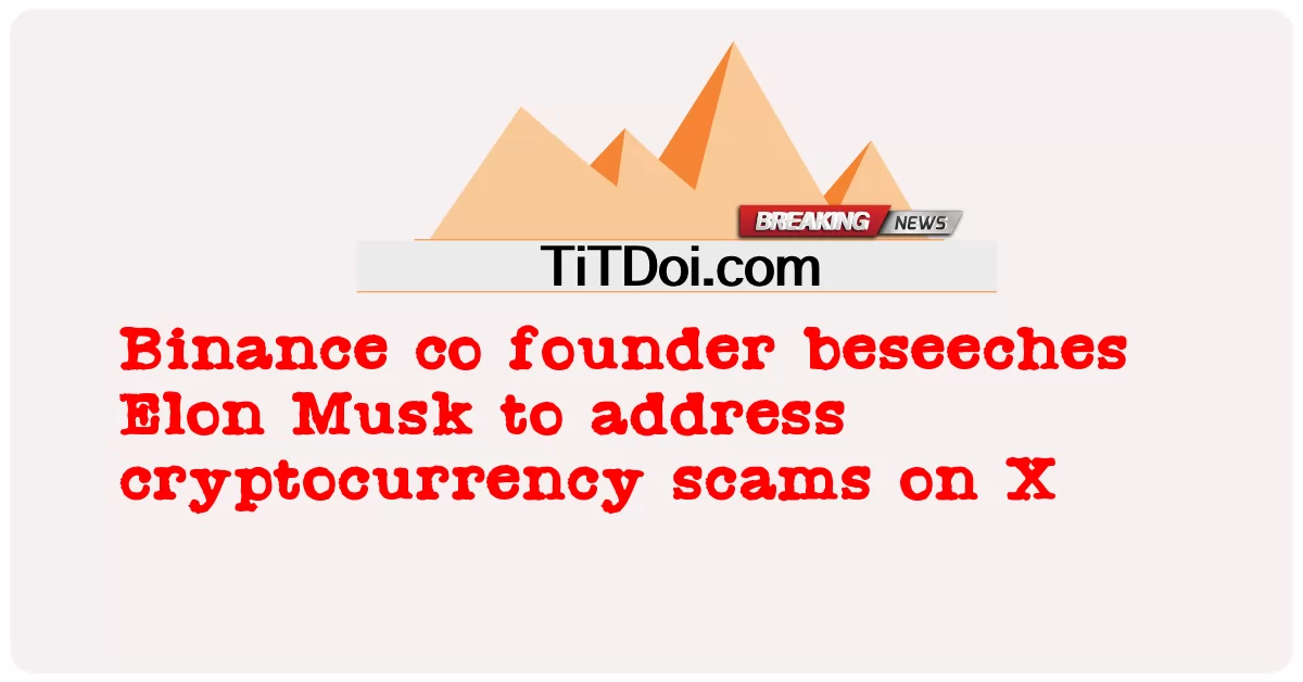 Pengasas bersama Binance meminta Elon Musk untuk menangani penipuan cryptocurrency pada X -  Binance co founder beseeches Elon Musk to address cryptocurrency scams on X