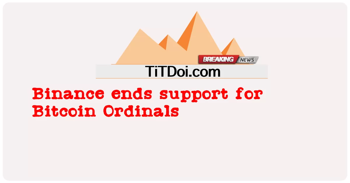 Binance د Bitcoin Ordinals لپاره ملاتړ پای ته رسوی -  Binance ends support for Bitcoin Ordinals