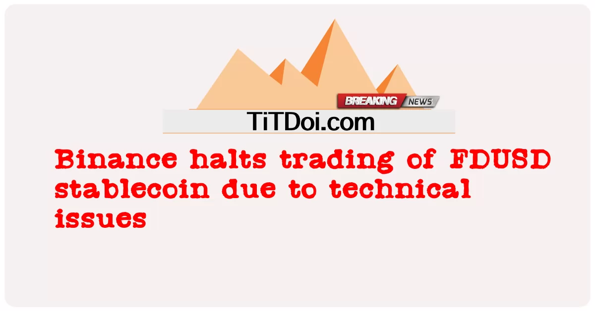 Binance wstrzymuje handel stablecoinem FDUSD z powodu problemów technicznych -  Binance halts trading of FDUSD stablecoin due to technical issues