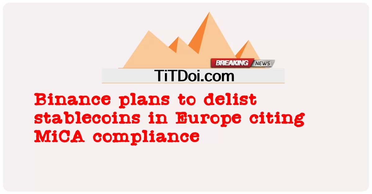 Binance plano upang delist stablecoins sa Europa na nagbabanggit ng pagsunod sa MiCA -  Binance plans to delist stablecoins in Europe citing MiCA compliance