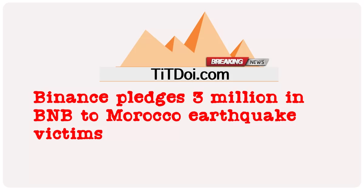 Binance promete 3 milhões em BNB para vítimas do terremoto no Marrocos -  Binance pledges 3 million in BNB to Morocco earthquake victims