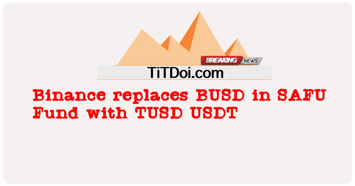 Binance remplace le BUSD dans le fonds SAFU par le TUSD USDT -  Binance replaces BUSD in SAFU Fund with TUSD USDT