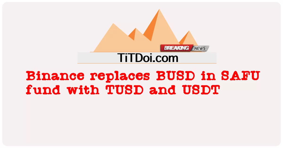 Binance remplace le BUSD dans le fonds SAFU par le TUSD et l'USDT -  Binance replaces BUSD in SAFU fund with TUSD and USDT