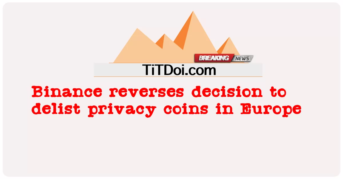 바이낸스, 유럽에서 프라이버시 코인 상장폐지 결정 번복 -  Binance reverses decision to delist privacy coins in Europe
