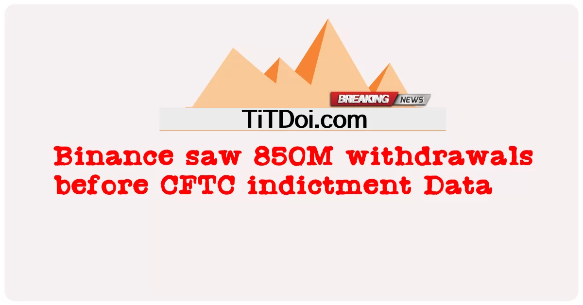 Binance는 CFTC 기소 데이터 이전에 8억 5천만 건의 인출을 보았습니다. -  Binance saw 850M withdrawals before CFTC indictment Data