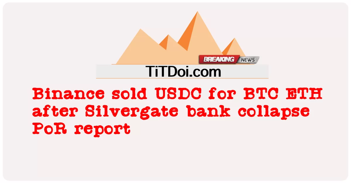 سلور گیٹ بینک کی پی او آر رپورٹ گرنے کے بعد بیننس نے بی ٹی سی ای ٹی ایچ کے لئے یو ایس ڈی سی فروخت کردی -  Binance sold USDC for BTC ETH after Silvergate bank collapse PoR report