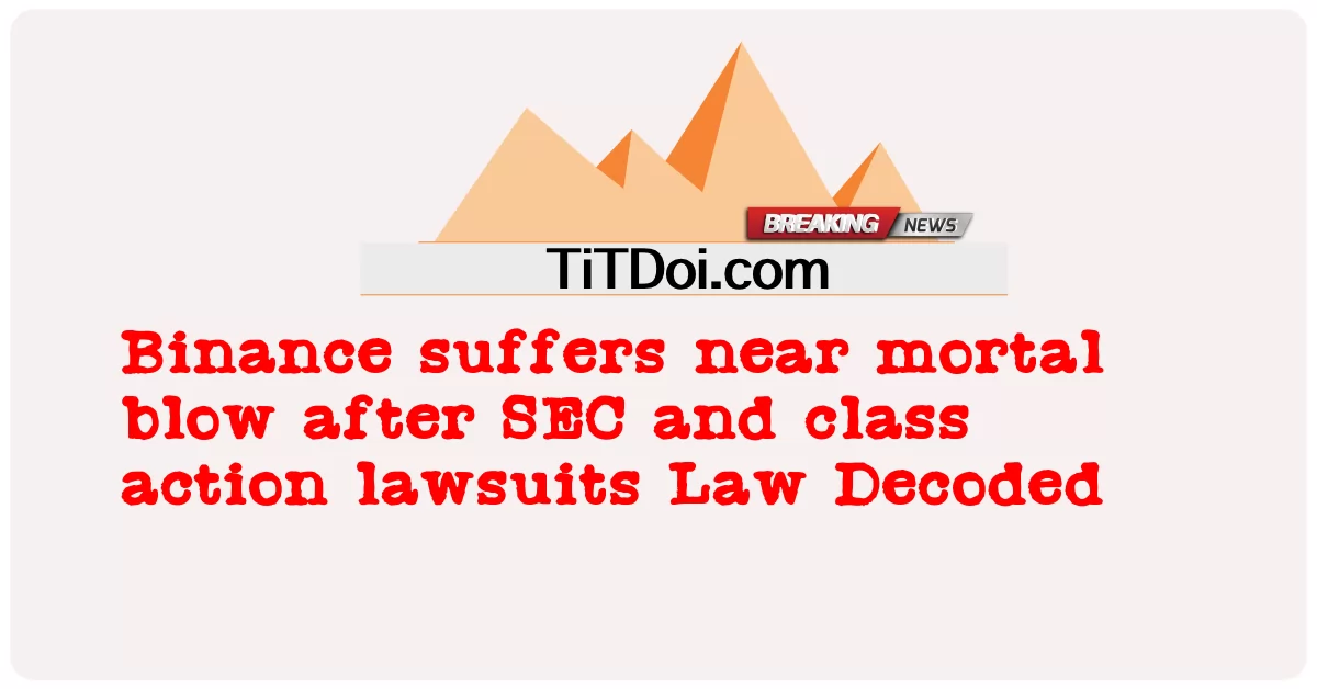바이낸스, SEC 및 집단 소송 법률 해독 후 거의 치명적인 타격을 입다 -  Binance suffers near mortal blow after SEC and class action lawsuits Law Decoded