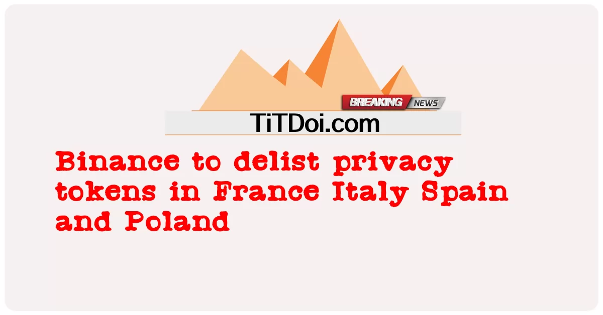 فرانس اٹلی اسپین اور پولینڈ میں پرائیویسی ٹوکن ز کو ڈی لسٹ کرنے کا فیصلہ -  Binance to delist privacy tokens in France Italy Spain and Poland