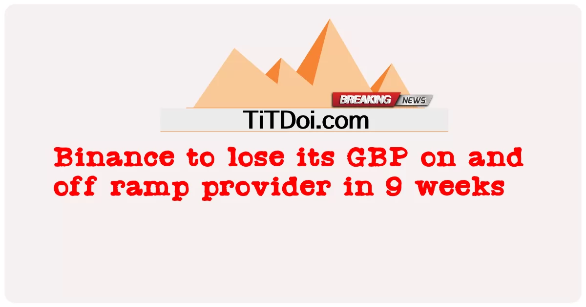 Binance va perdre son fournisseur de rampe en GBP dans 9 semaines -  Binance to lose its GBP on and off ramp provider in 9 weeks