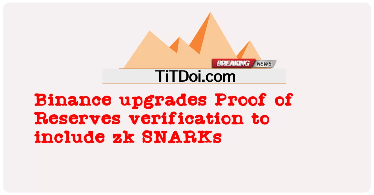 Binance ធ្វើឱ្យប្រសើរឡើងនូវការផ្ទៀងផ្ទាត់ភស្តុតាងនៃការបម្រុងដើម្បីរួមបញ្ចូល zk SNARKs -  Binance upgrades Proof of Reserves verification to include zk SNARKs