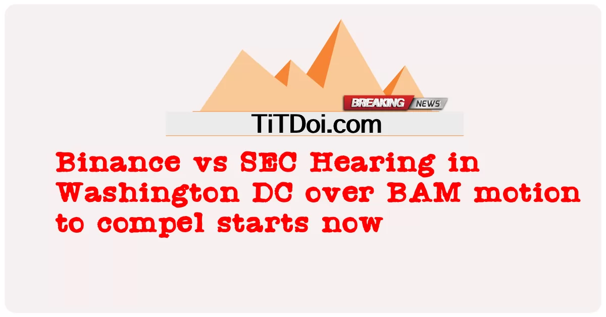 Binance vs SEC Hearing ในวอชิงตัน ดี.ซี. เกี่ยวกับการเคลื่อนไหว BAM เพื่อบังคับให้เริ่มตอนนี้ -  Binance vs SEC Hearing in Washington DC over BAM motion to compel starts now