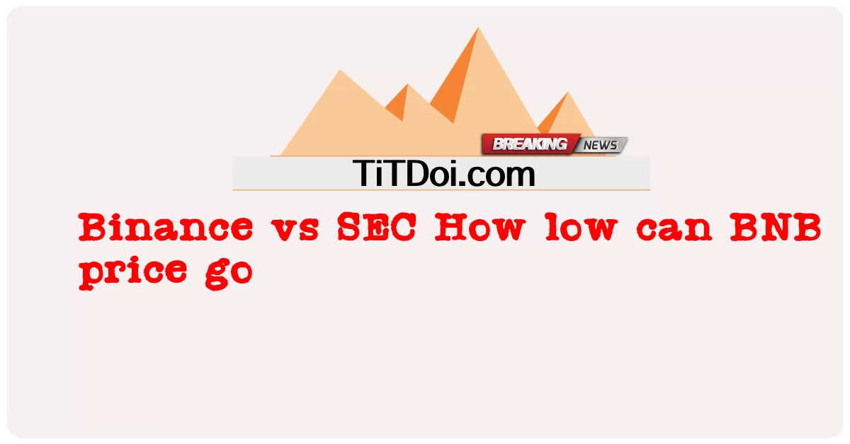Binance vs SEC څومره ټیټ کولی شی BNB بیه لاړ شی -  Binance vs SEC How low can BNB price go