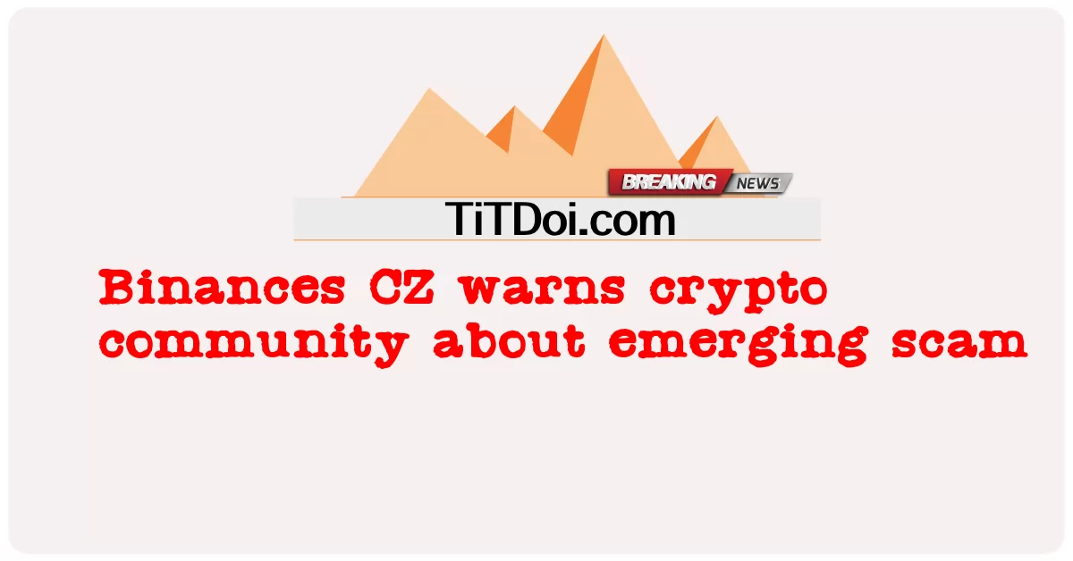 Binances CZ เตือนชุมชน crypto เกี่ยวกับการหลอกลวงที่เกิดขึ้นใหม่ -  Binances CZ warns crypto community about emerging scam
