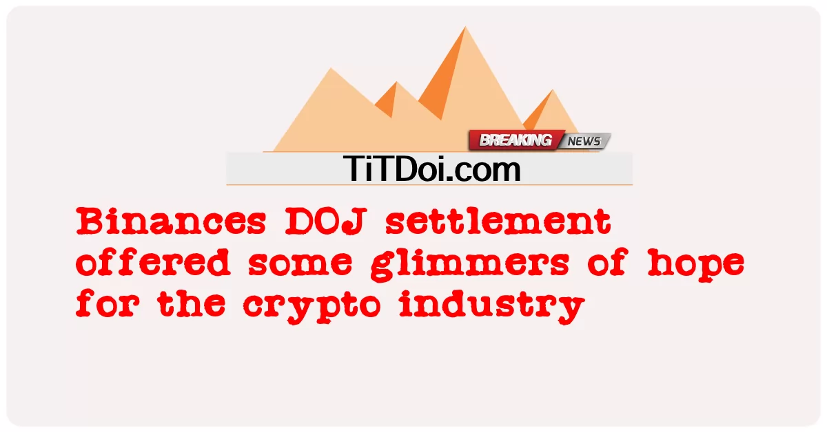 Binances DOJ جوړجاړی د کریپټو صنعت لپاره د امید ځینې ګلیمر وړاندیز وکړ -  Binances DOJ settlement offered some glimmers of hope for the crypto industry