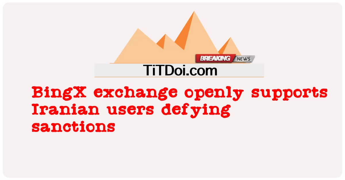 BingX交易所公开支持伊朗用户藐视制裁 -  BingX exchange openly supports Iranian users defying sanctions