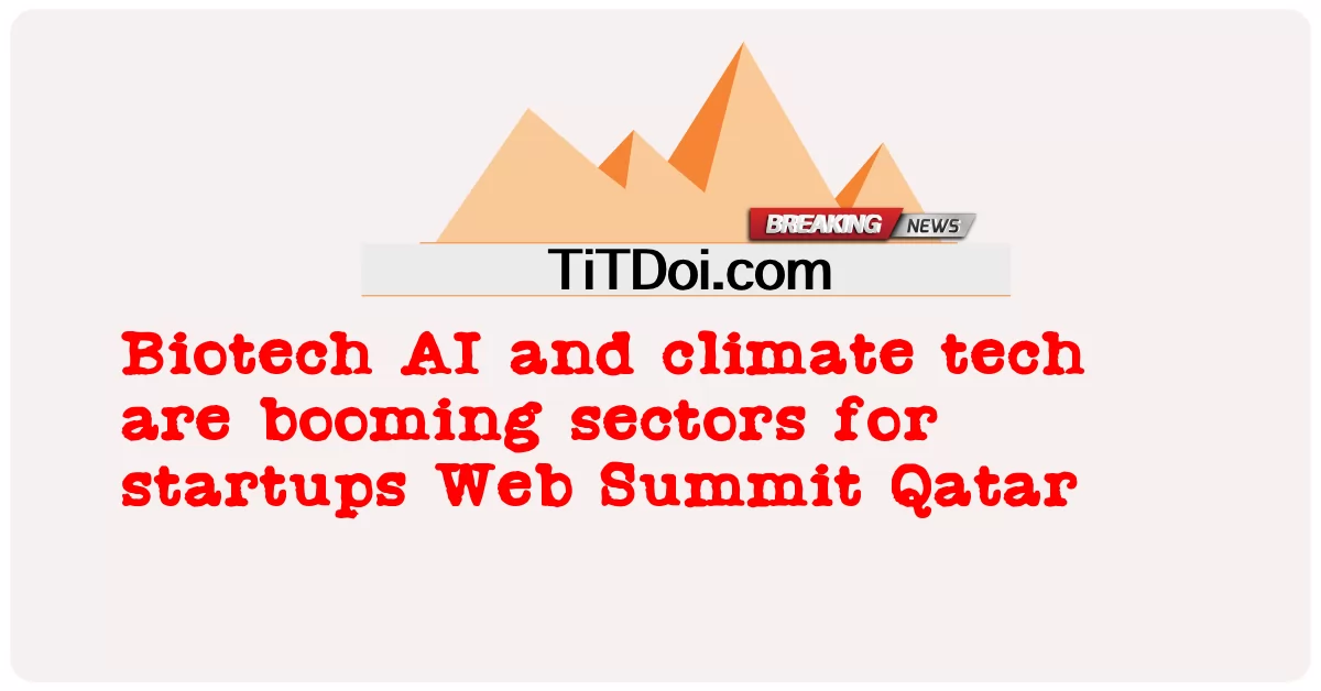 বায়োটেক এআই এবং জলবায়ু প্রযুক্তি স্টার্টআপগুলির জন্য উদীয়মান খাত ওয়েব সামিট কাতার -  Biotech AI and climate tech are booming sectors for startups Web Summit Qatar