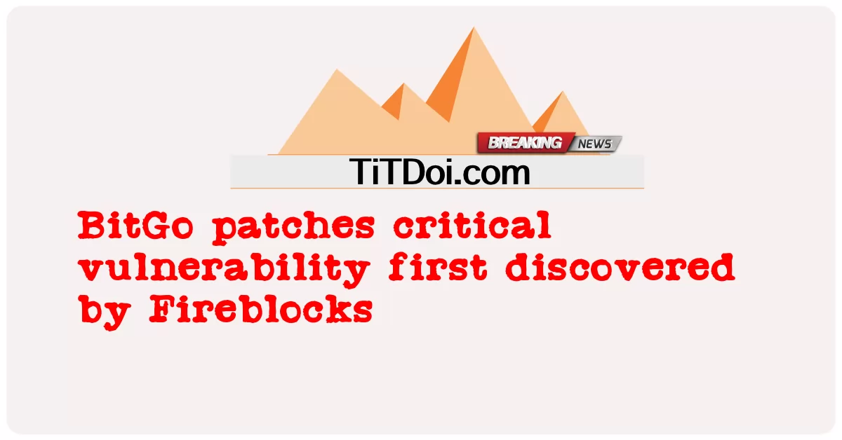 BitGo แพตช์ช่องโหว่สำคัญที่ Fireblocks ค้นพบเป็นครั้งแรก -  BitGo patches critical vulnerability first discovered by Fireblocks