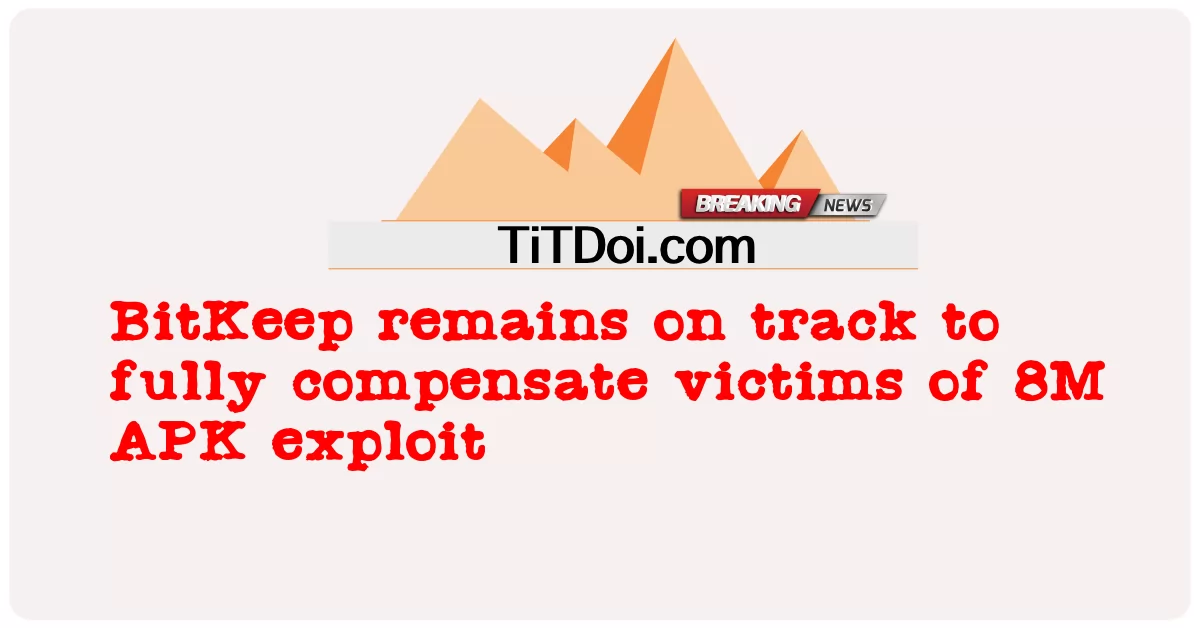 BitKeep tetap pada jalurnya untuk memberikan kompensasi penuh kepada korban eksploitasi 8M APK -  BitKeep remains on track to fully compensate victims of 8M APK exploit
