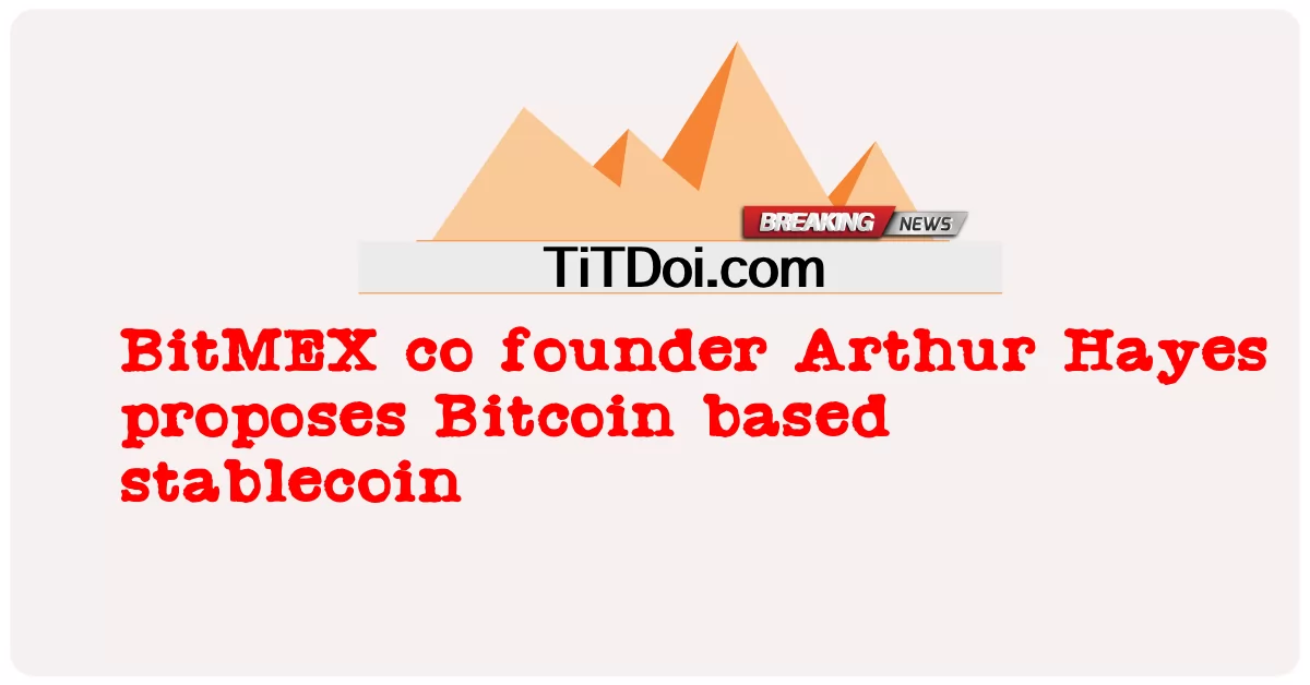 Соучредитель BitMEX Артур Хейс предлагает стабильную монету на основе биткойнов -  BitMEX co founder Arthur Hayes proposes Bitcoin based stablecoin