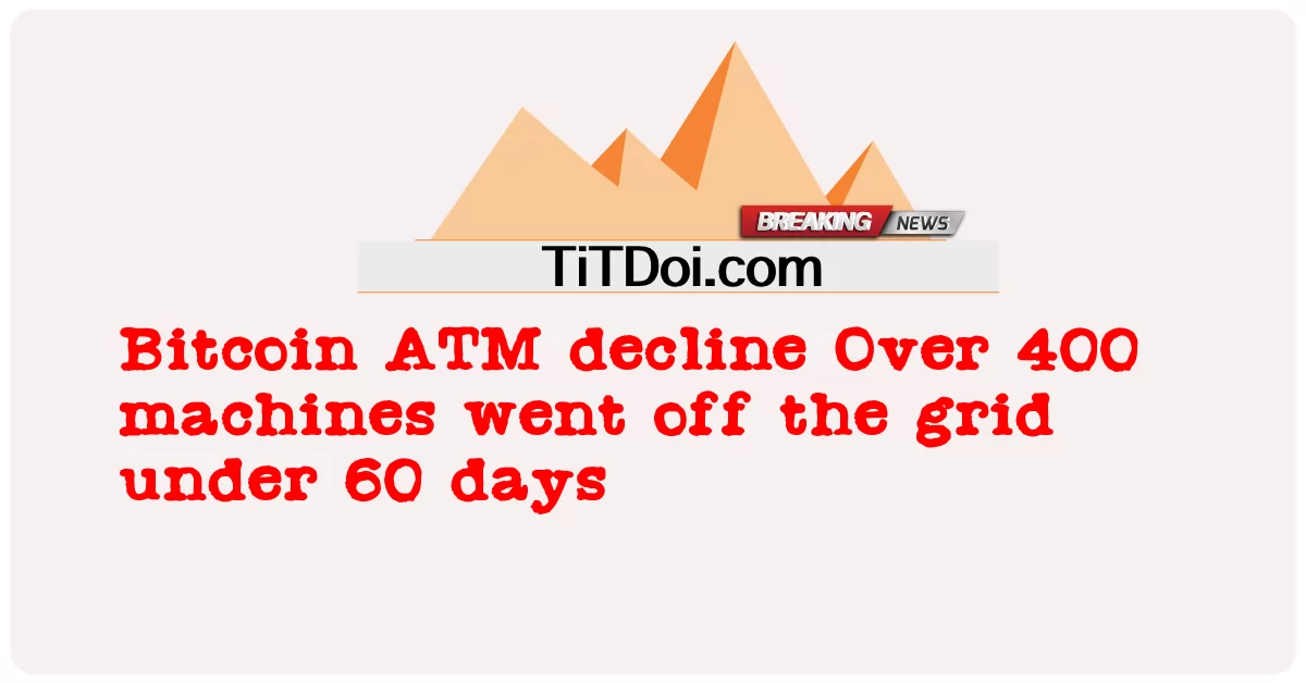 बिटकॉइन एटीएम में गिरावट 60 दिनों के भीतर 400 से अधिक मशीनें ग्रिड से बाहर हो गईं -  Bitcoin ATM decline Over 400 machines went off the grid under 60 days